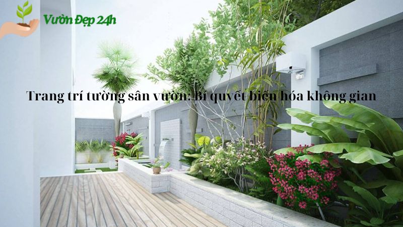 Trang trí tường sân vườn: Bí quyết biến hóa không gian